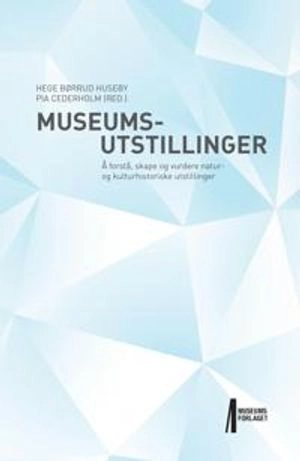 Museumsutstillinger : å forstå, skape og vurdere natur- og kulturhistoriske utstillinger