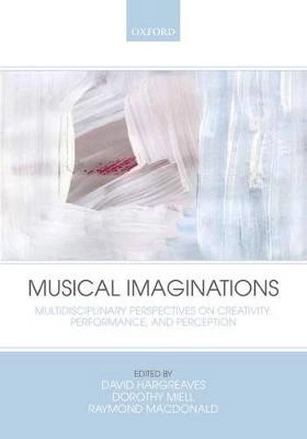 Musical imaginations : multidisciplinary perspectives on creativity, performance and perception; David J. Hargreaves, Dorothy Miell, Raymond A. R. MacDonald; 2012