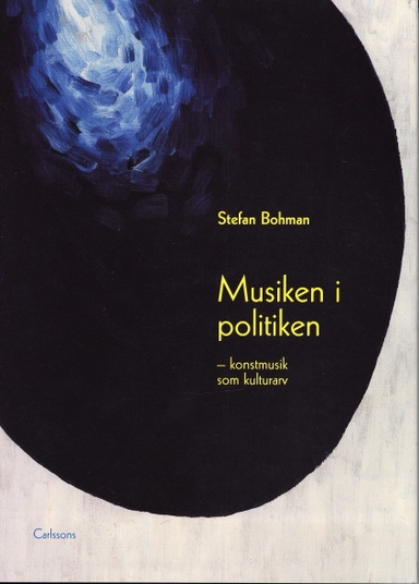 Musiken i politiken - konstmusik som kulturarv; Stefan Bohman; 2003