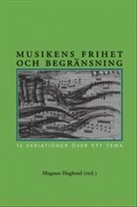 Musikens frihet och begränsning : 16 variationer på ett tema; Magnus Haglund; 2012