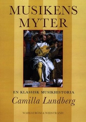 Musikens myter : En klassisk musikhistoria; Camilla Lundberg; 2000