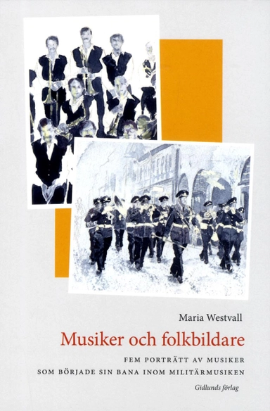 Musiker och folkbildare : fem porträtt av musiker som började sin bana inom militärmusiken; Maria Westvall; 2016