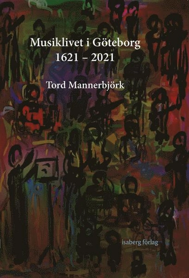 Musiklivet i Göteborg 1621-2021; Tord Mannerbjörk; 2020