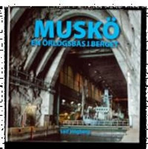 Muskö : en örlogsbas i berget; Leif Högberg; 2007