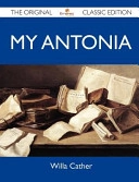 My Antonia - the Original Classic Edition; Willa Cather