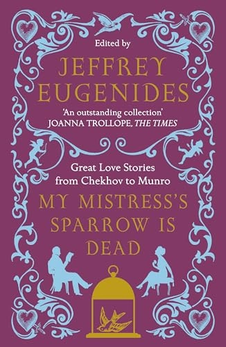 My mistress's sparrow is dead : great love stories from Chekhov to Munro; Jeffrey Eugenides; 2009