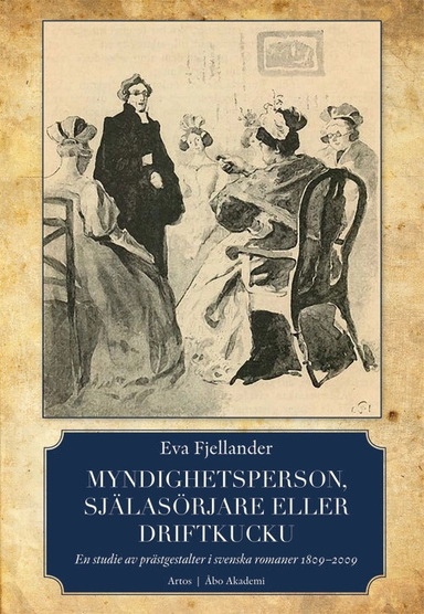Myndighetsperson, själasörjare eller driftkucku : en studie av  prästgestalter i svenska romaner 1809-2009; Eva Fjellander; 2013