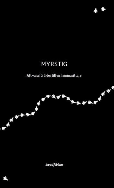 Myrstig - att vara förälder till en hemmasittare; Sara Sjöblom; 2018