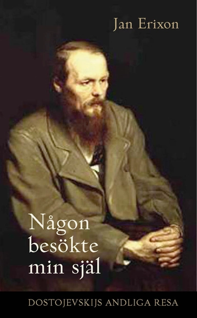 Någon besökte min själ : Dostojevskijs andliga resa; Jan Erixon; 2004