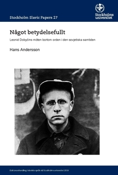 Något betydelsefullt : Leonid Dobyčins möten bortom orden i den sovjetiska samtiden; Hans Andersson; 2019