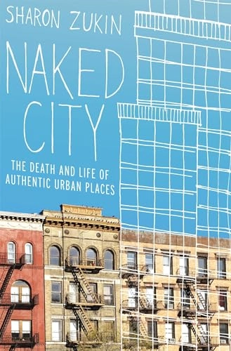 Naked city : the death and life of authentic urban places; Sharon Zukin; 2010