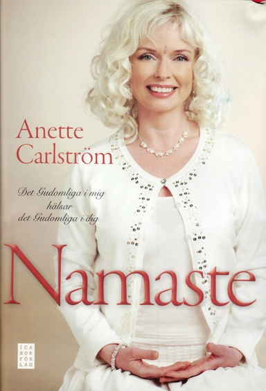 Namaste : det gudomliga i mig hälsar det gudomliga i dig; Anette Carlström; 2008