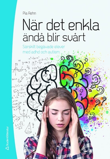 När det enkla ändå blir svårt : särskilt begåvade elever med adhd och autism; Pia Rehn; 2021