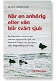 När en anhörig eller vän blir svårt sjuk : en handbok om hur man närmar sig en svårt sjuk och hanterar frågor om sjukdom, död, begravning och sorg; Marie Henschen; 2010