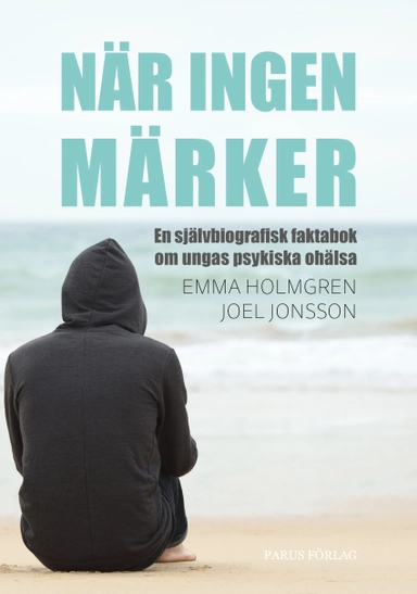 När ingen märker: en självbiografisk faktabok om ungas psykiska ohälsa; Emma Holmgren, Joel Jonsson; 2020