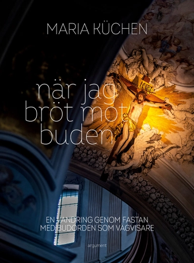 När jag bröt mot buden : en vandring genom fastan med budorden som vägvisare; Maria Küchen; 2021