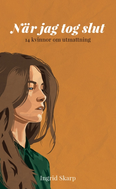 När jag tog slut : 14 kvinnor om utmattning; Ingrid Skarp; 2020