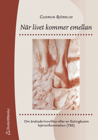 När livet kommer emellan : om ändrade livsvillkor efter en fästingburen hjärninflammation (TBE); Gudrun Björklid; 2004