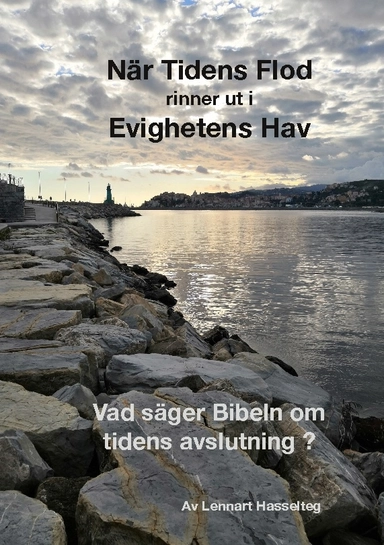 När tidens flod rinner ut i evighetens hav : vad säger Bibeln om tidens avslutning; Lennart Hasselteg; 2022