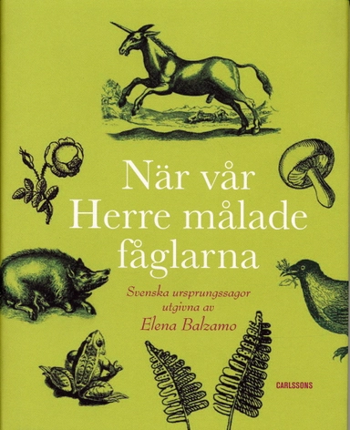 När vår Herre målade fåglarna : svenska ursprungssagor; Elena Balzamo; 2006