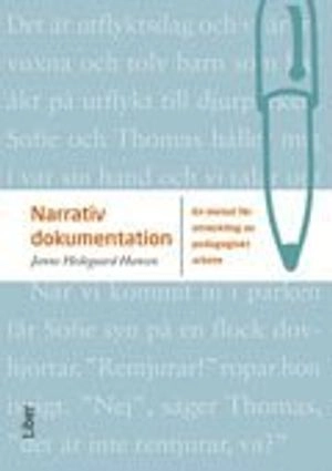 Narrativ dokumentation : en metod för utveckling av pedagogiskt arbete; Janne Hedegaard Hansen; 2011