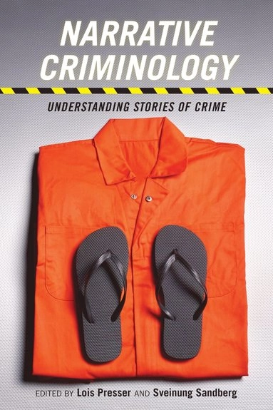 Narrative criminology : understanding stories of crime; Lois Presser, Sveinung Sandberg; 2015