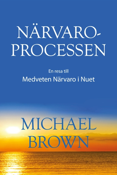 Närvaroprocessen - En resa till Medveten Närvaro i Nuet; Michael Brown; 2020