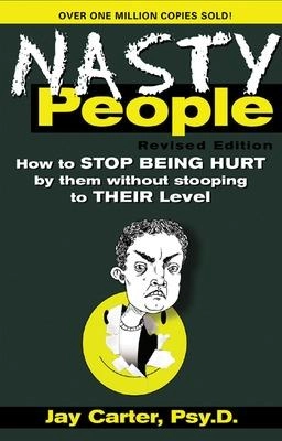 Nasty people : how to stop being hurt by them without stooping to their level; Jay Carter; 2003