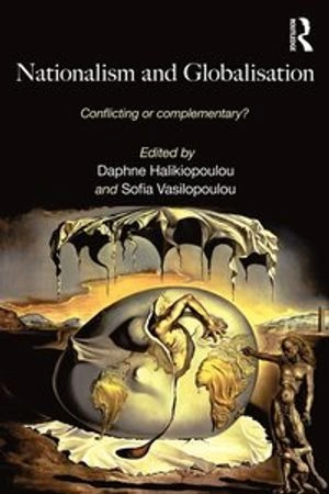 Nationalism and globalisation : conflicting or complementary?; Daphne Halikiopoulou, Sofia Vasilopoulou; 2011