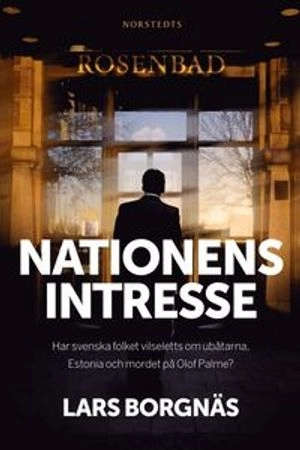 Nationens intresse : har svenska folket vilseletts om ubåtarna, Estonia och mordet på Olof Palme?; Lars Borgnäs; 2011