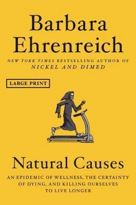 Natural causes : an epidemic of wellness, the certainty of dying, and killing ourselves to live longer
