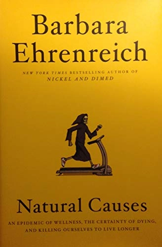 Natural causes : an epidemic of wellness, the certainty of dying, and killing ourselves to live longer