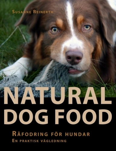 Natural dog food : råfodring för hundar : en praktisk vägledning; Susanne Reinerth; 2010