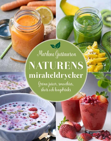 Naturens mirakeldrycker : gröna juicer, smoothies, shots och longdrinks; Marlene Gustawson; 2017