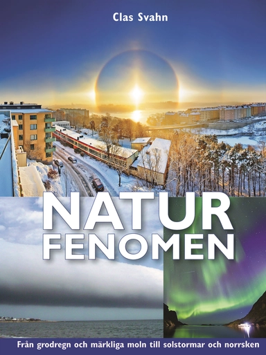 Naturfenomen : från grodregn och märkliga moln till solstormar och norrsken; Clas Svahn; 2011