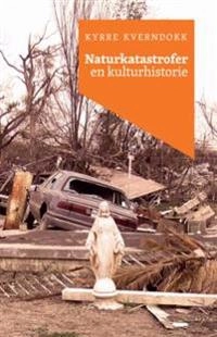 Naturkatastrofer : en kulturhistorie; Kyrre Kverndokk; 2015