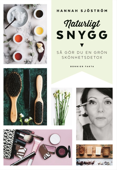 Naturligt snygg : så gör du en grön skönhetsdetox; Hannah Sjöström; 2016