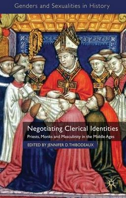 Negotiating clerical identities : priests, monks and masculinity in the Middle Ages; Jennifer D. Thibodeaux; 2010