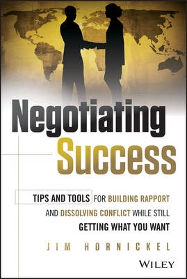 Negotiating Success: Tips and Tools for Building Rapport and Dissolving Con; Jim Hornickel; 2014