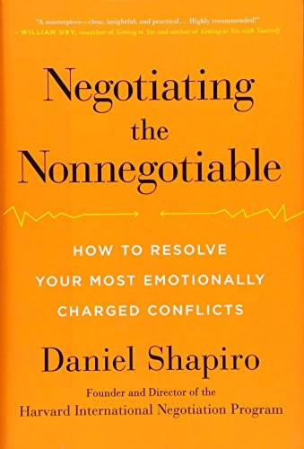 Negotiating the nonnegotiable : how to resolve your most emotionally charged conflicts; Daniel Shapiro; 2016