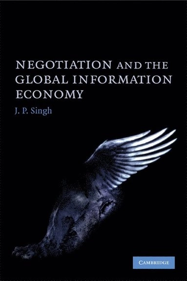 Negotiation and the Global Information Economy [Elektronisk resurs]; J P Singh, J P Singh; 2008