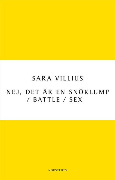 Nej, det är en snöklump / Battle / Sex; Sara Villius; 2011