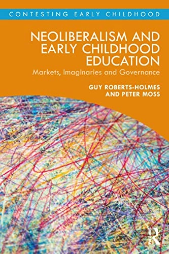 Neoliberalism and early childhood education : markets, imaginaries and governance