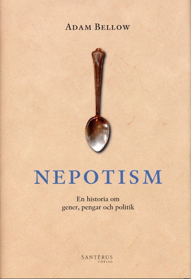 Nepotism : En historia om gener, pengar och politik; Adam Bellow; 2005