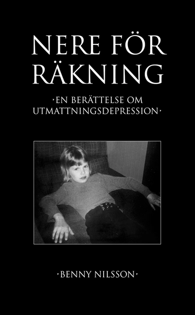 Nere för räkning : En berättelse om utmattningsdepression; Benny Nilsson; 2013
