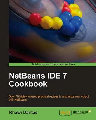 NetBeans IDE 7 Cookbook: Over 70 Highly Focused Practical Recipes to Maximize Your Output with NetBeans (NetBeans IDE Seven Cookbook) ; Rhawi Dantas; 2011