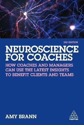 Neuroscience for Coaches: How Coaches and Managers Can Use the Latest Insights to Benefit Clients and Teams ; Amy Brann; 2022