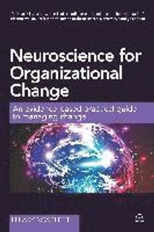 Neuroscience for organizational change : an evidence-based practical guide to managing change