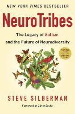 Neurotribes : the legacy of autism and the future of neurodiversity; Steve Silberman; 2015