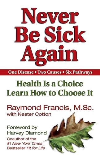 Never be sick again : health is a choice, learn how to choose it : one disease, two causes, six pathways; Raymond Francis; 2002